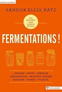 Fermentations !: les microbes nous veulent du bien