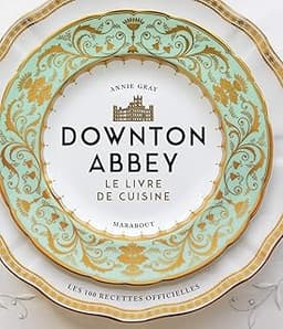 La cuisine de Downton Abbey: Les recettes officielles