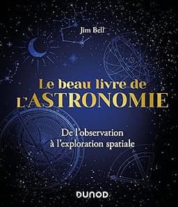 Le Beau Livre de l'Astronomie: De l'observation à l'exploration spatiale