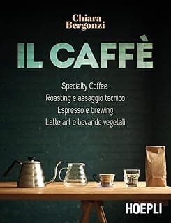 Il caffè. Specialty coffee, roasting e assaggio tecnico, espresso e brewing, latte art e bevande vegetali