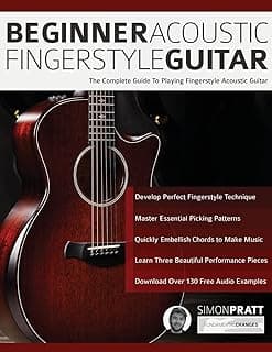 Beginner Acoustic Fingerstyle Guitar: The Complete Guide to Playing Fingerstyle Acoustic Guitar
